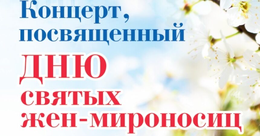 Концерт, посвященный Дню святых Жен-Мироносиц, состоится 19 мая 2024 года